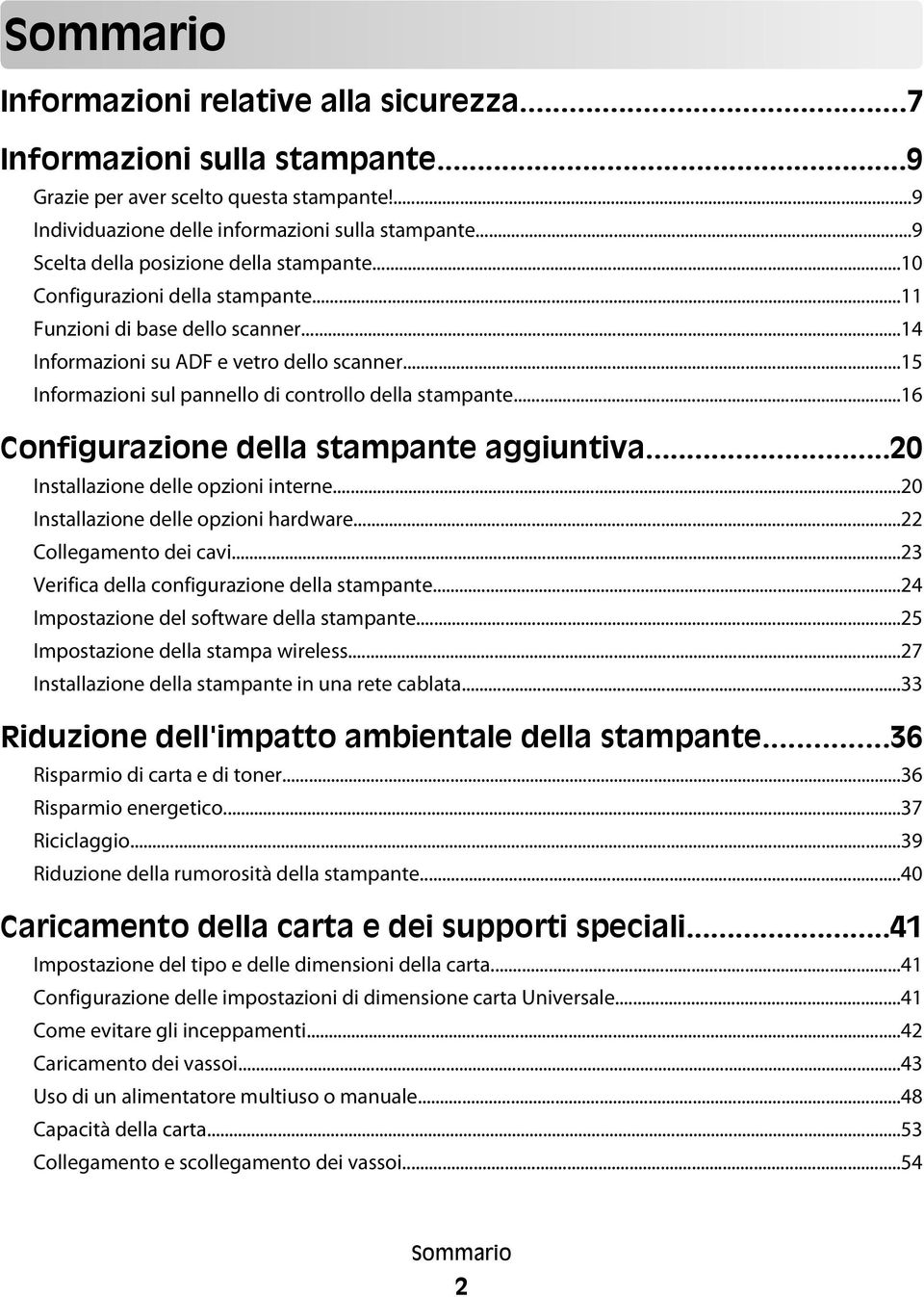 ..15 Informazioni sul pannello di controllo della stampante...16 Configurazione della stampante aggiuntiva...20 Installazione delle opzioni interne...20 Installazione delle opzioni hardware.