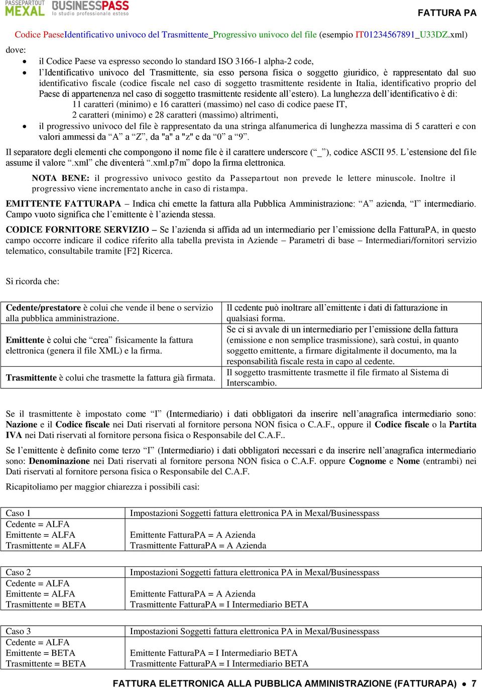 identificativo fiscale (codice fiscale nel caso di soggetto trasmittente residente in Italia, identificativo proprio del Paese di appartenenza nel caso di soggetto trasmittente residente all estero).