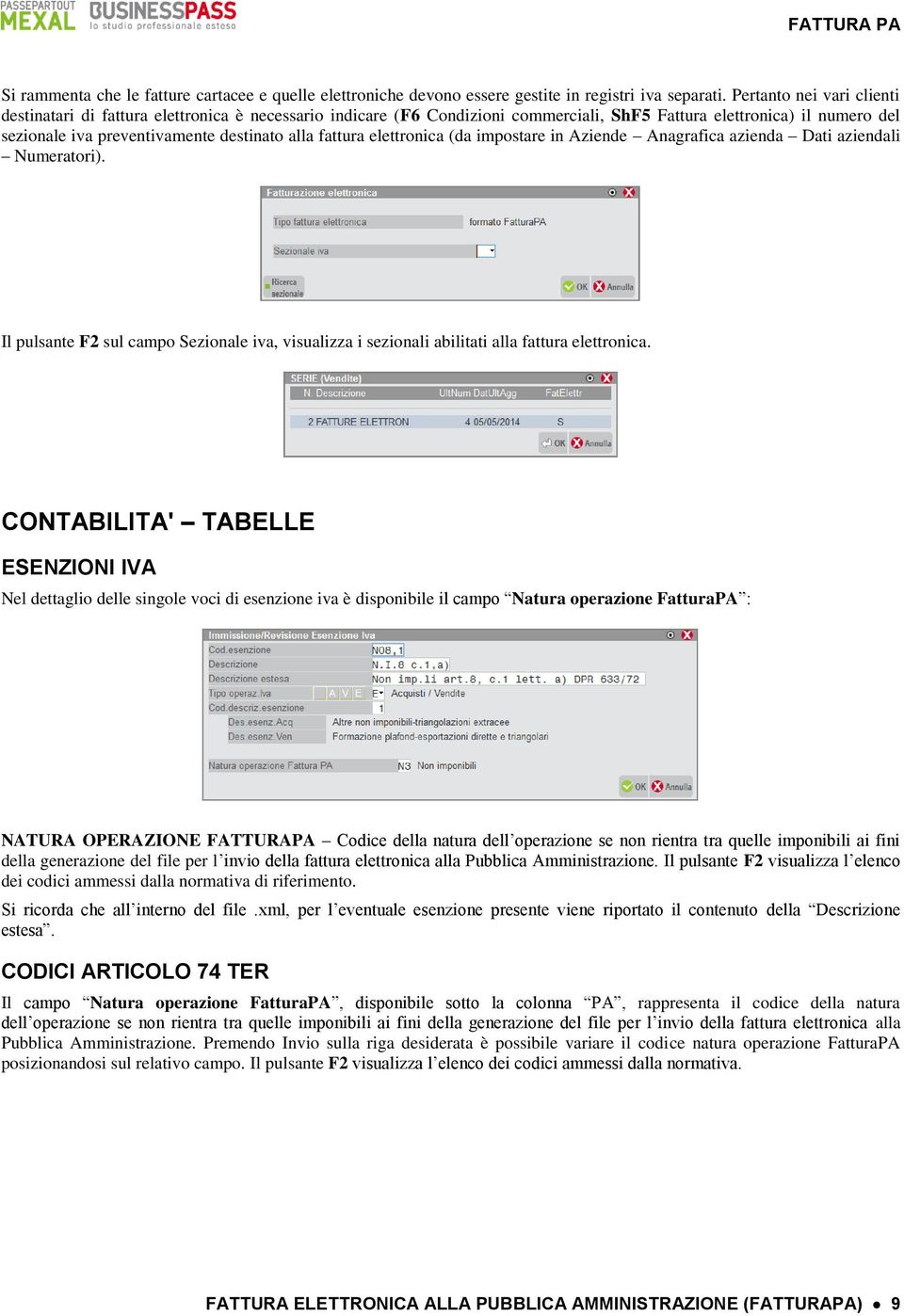 fattura elettronica (da impostare in Aziende Anagrafica azienda Dati aziendali Numeratori). Il pulsante F2 sul campo Sezionale iva, visualizza i sezionali abilitati alla fattura elettronica.