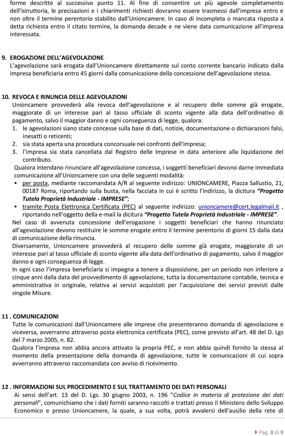 dall Unioncamere. In caso di incompleta o mancata risposta a detta richiesta entro il citato termine, la domanda decade e ne viene data comunicazione all impresa interessata. 9.