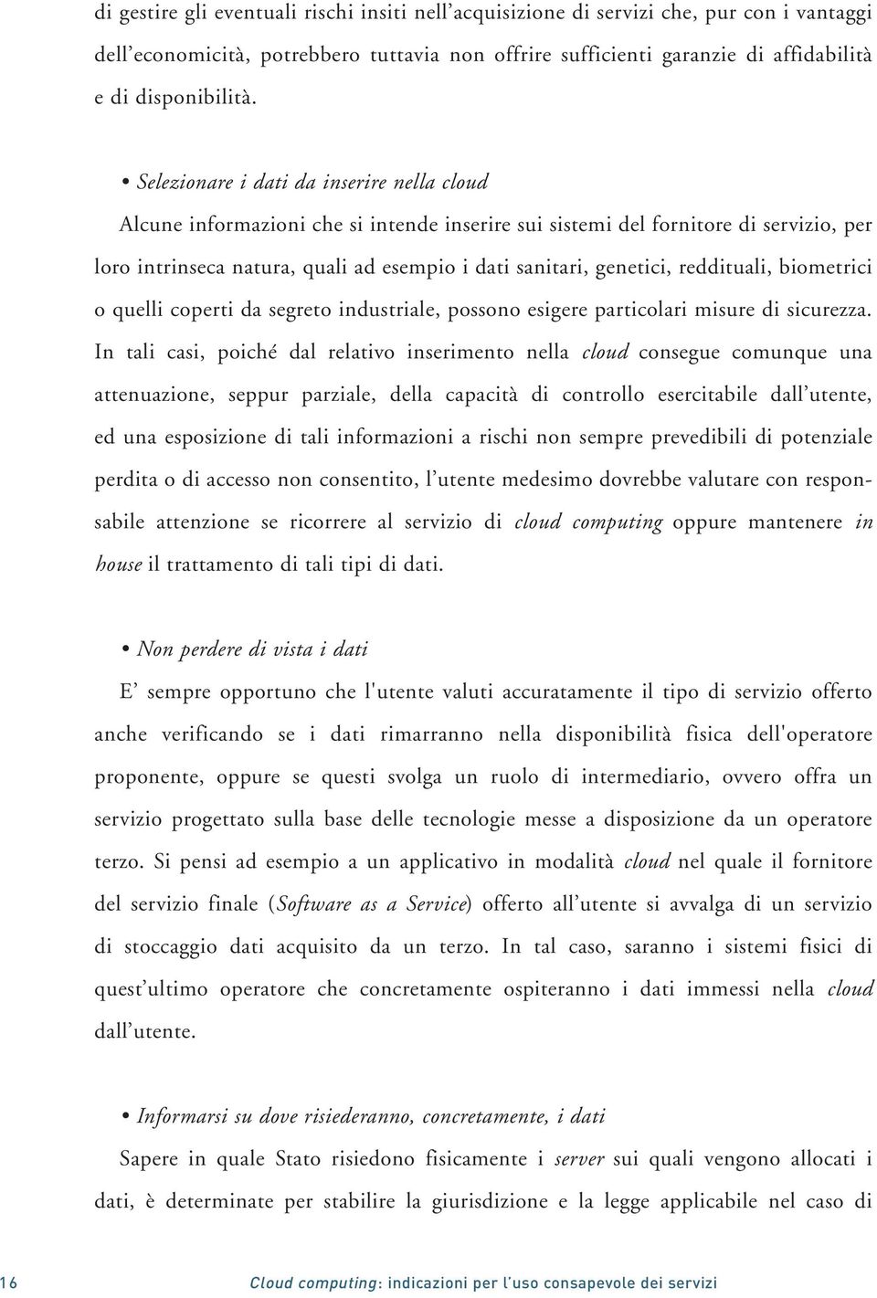 reddituali, biometrici o quelli coperti da segreto industriale, possono esigere particolari misure di sicurezza.