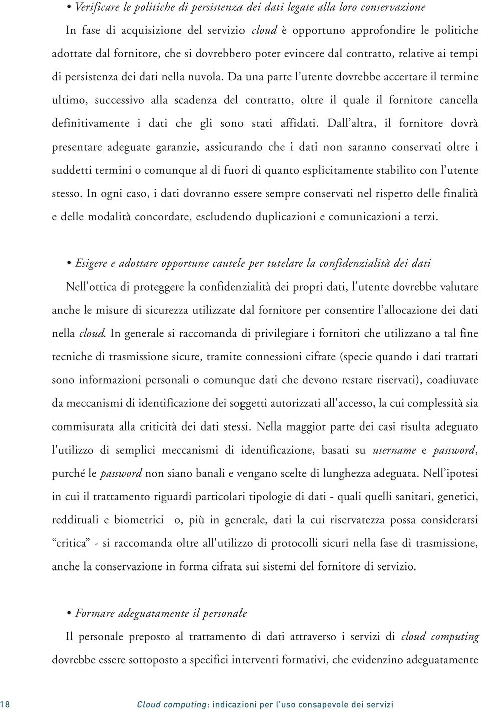 Da una parte l utente dovrebbe accertare il termine ultimo, successivo alla scadenza del contratto, oltre il quale il fornitore cancella definitivamente i dati che gli sono stati affidati.