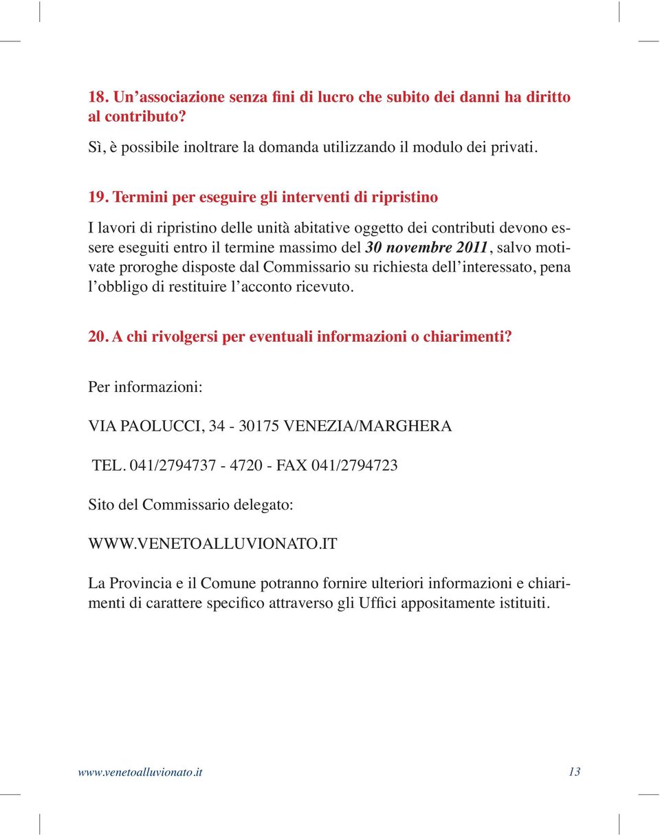 30 novembre 2011, salvo motivate proroghe disposte dal Commissario su richiesta dell interessato, pena l obbligo di restituire l acconto ricevuto. 20. A chi rivolgersi per eventuali informazioni o chiarimenti?