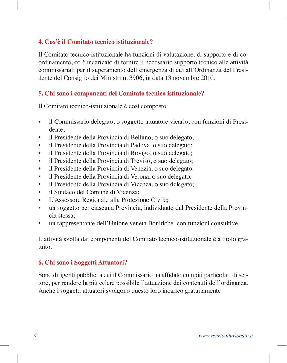 dell emergenza di cui all Ordinanza del Presidente del Consiglio dei Ministri n. 3906, in data 13 novembre 2010. 5. Chi sono i componenti del Comitato tecnico istituzionale?