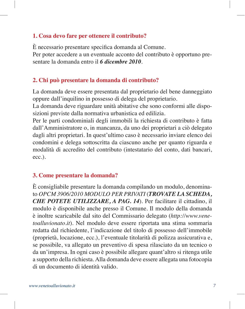 La domanda deve riguardare unità abitative che sono conformi alle disposizioni previste dalla normativa urbanistica ed edilizia.