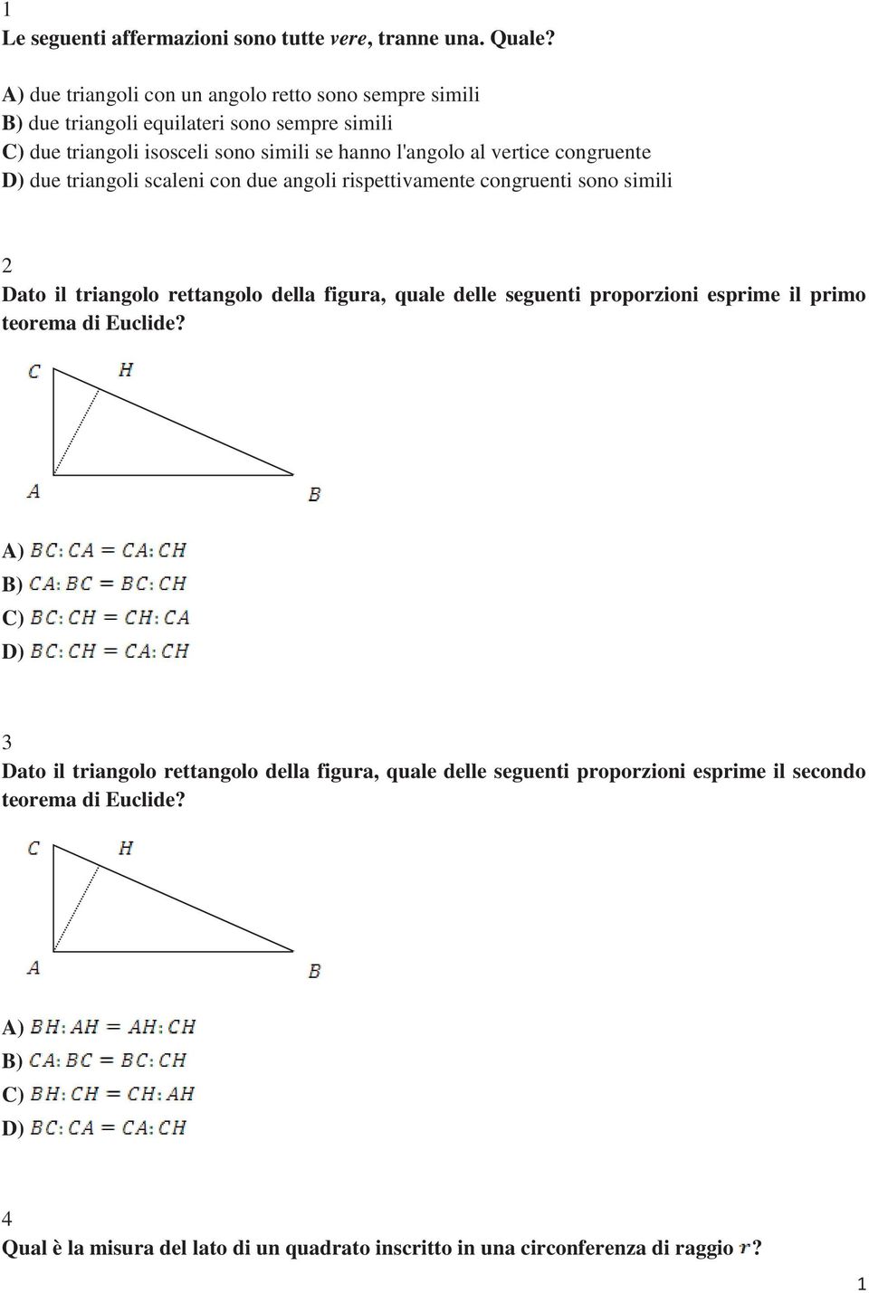 vertice congruente due triangoli scaleni con due angoli rispettivamente congruenti sono simili 2 Dato il triangolo rettangolo della figura, quale delle