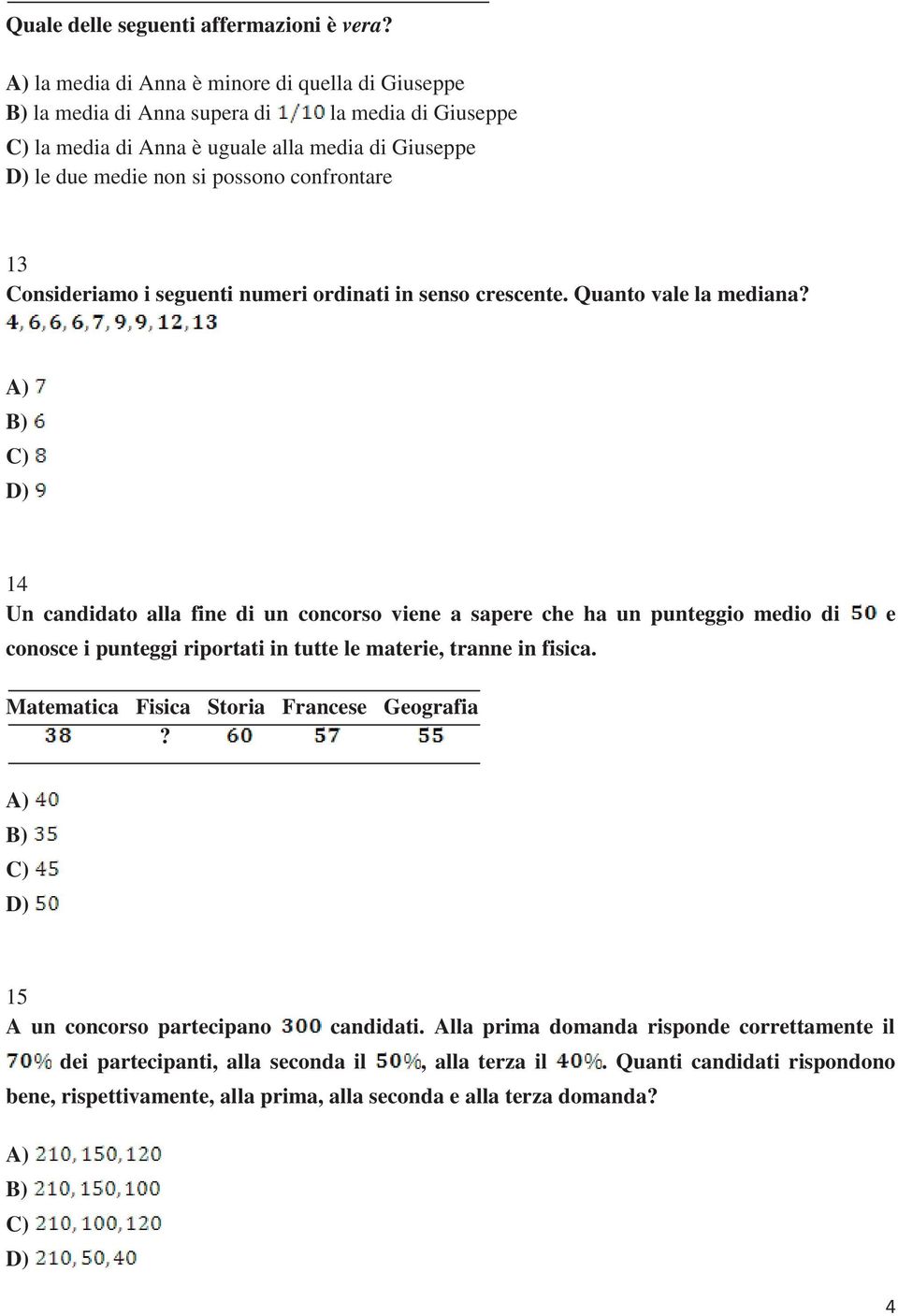 13 Consideriamo i seguenti numeri ordinati in senso crescente. Quanto vale la mediana?