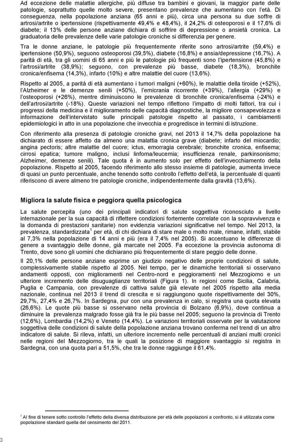 diabete; il 13% delle persone anziane dichiara di soffrire di depressione o ansietà cronica. La graduatoria delle prevalenze delle varie patologie croniche si differenzia per genere.