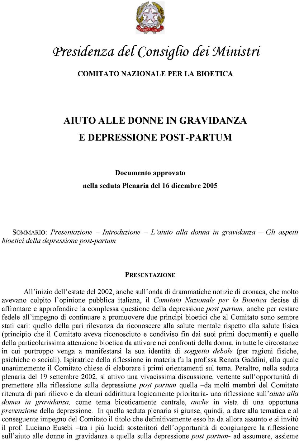 notizie di cronaca, che molto avevano colpito l opinione pubblica italiana, il Comitato Nazionale per la Bioetica decise di affrontare e approfondire la complessa questione della depressione post