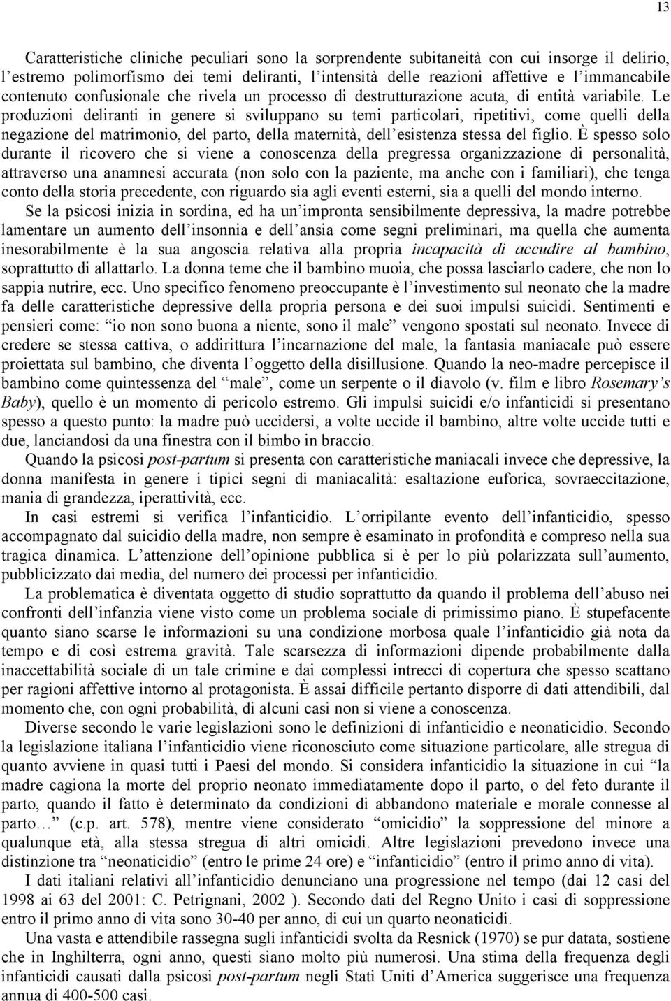 Le produzioni deliranti in genere si sviluppano su temi particolari, ripetitivi, come quelli della negazione del matrimonio, del parto, della maternità, dell esistenza stessa del figlio.