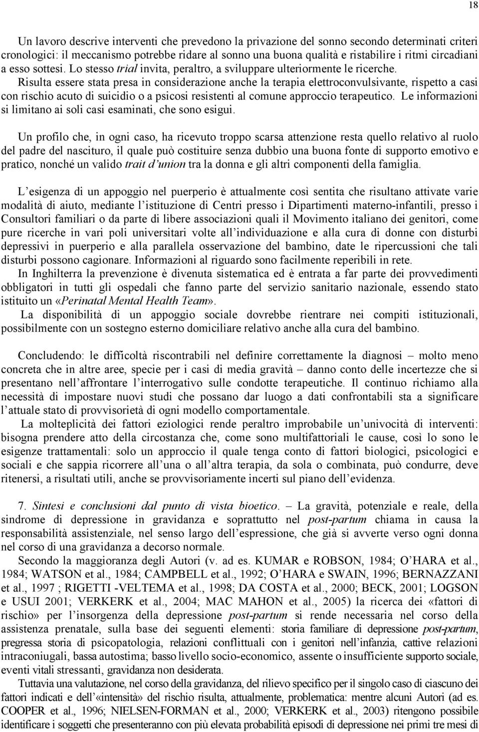 Risulta essere stata presa in considerazione anche la terapia elettroconvulsivante, rispetto a casi con rischio acuto di suicidio o a psicosi resistenti al comune approccio terapeutico.