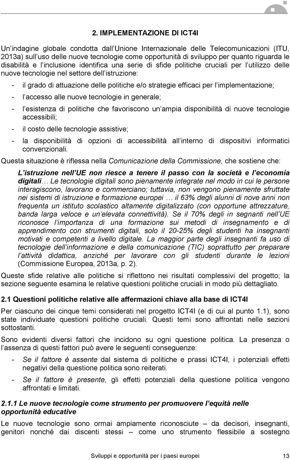 strategie efficaci per l implementazione; - l accesso alle nuove tecnologie in generale; - l esistenza di politiche che favoriscono un ampia disponibilità di nuove tecnologie accessibili; - il costo