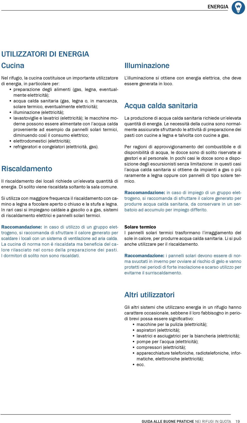 possono essere alimentate con l acqua calda proveniente ad esempio da pannelli solari termici, diminuendo così il consumo elettrico; elettrodomestici (elettricità); refrigeratori e congelatori