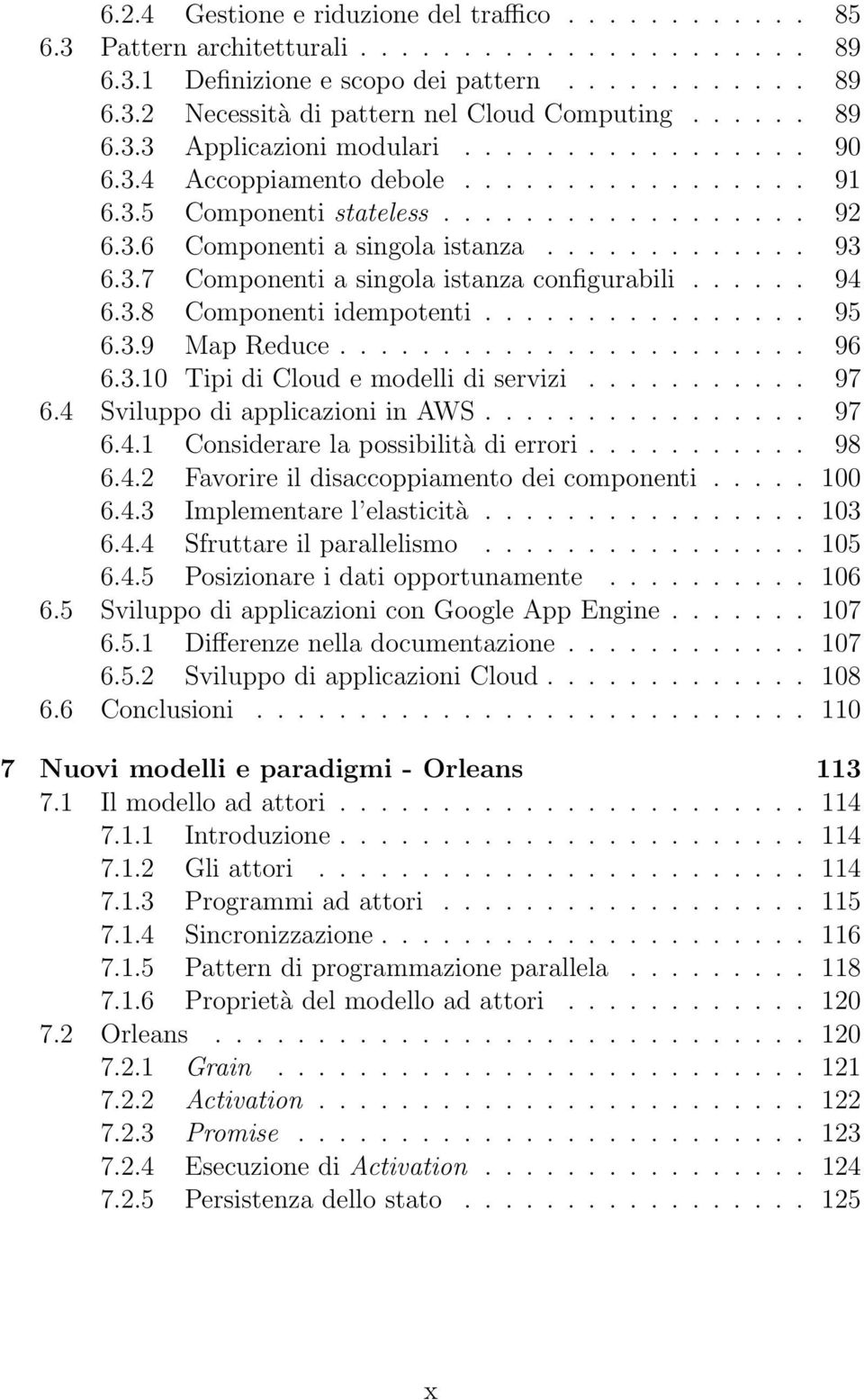 3.7 Componenti a singola istanza configurabili...... 94 6.3.8 Componenti idempotenti................ 95 6.3.9 Map Reduce....................... 96 6.3.10 Tipi di Cloud e modelli di servizi........... 97 6.