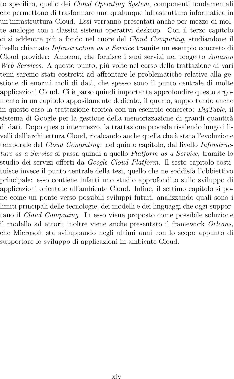 Con il terzo capitolo ci si addentra più a fondo nel cuore del Cloud Computing, studiandone il livello chiamato Infrastructure as a Service tramite un esempio concreto di Cloud provider: Amazon, che