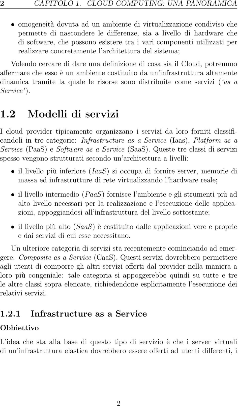 esistere tra i vari componenti utilizzati per realizzare concretamente l architettura del sistema; Volendo cercare di dare una definizione di cosa sia il Cloud, potremmo affermare che esso è un