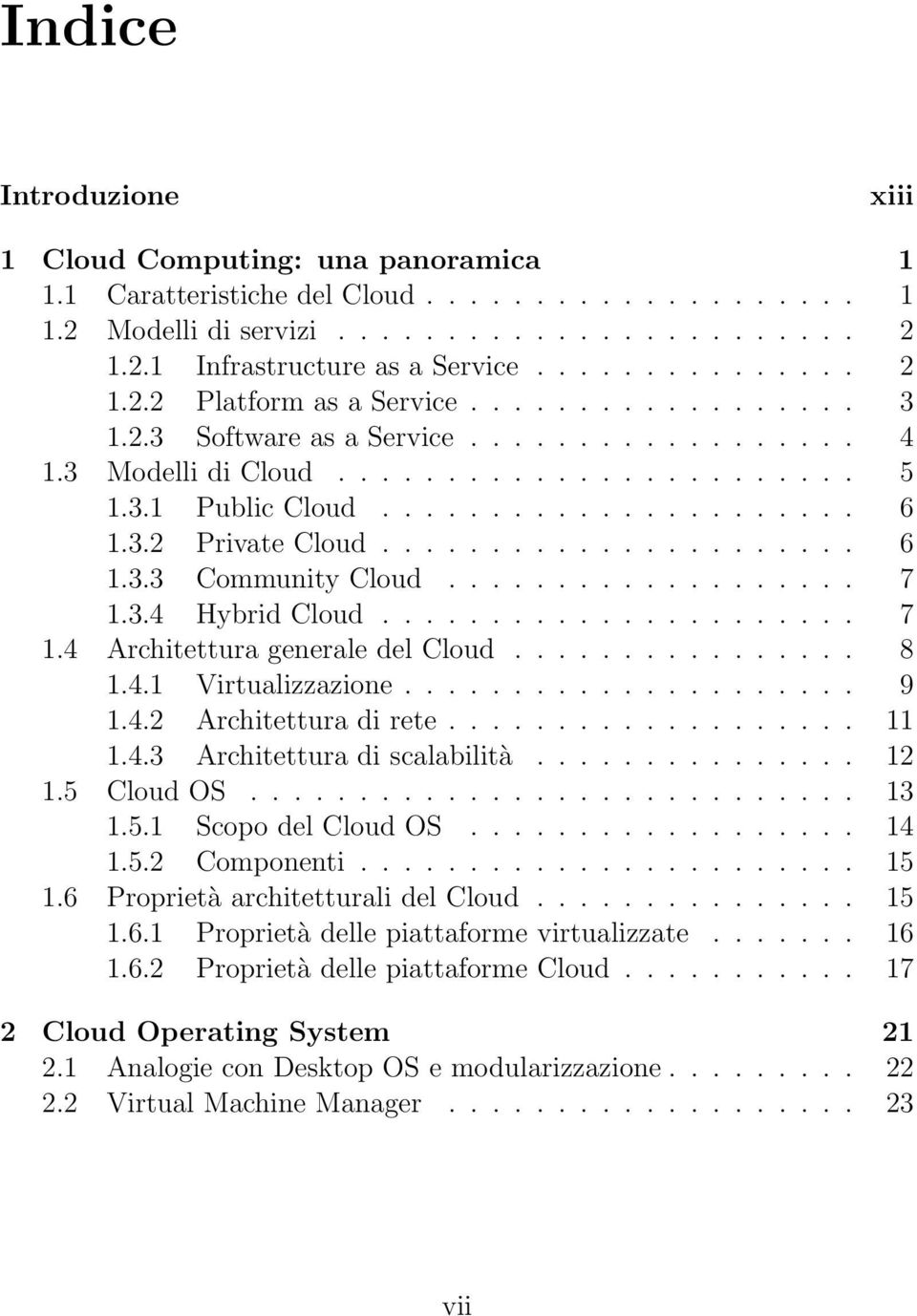 3.2 Private Cloud...................... 6 1.3.3 Community Cloud................... 7 1.3.4 Hybrid Cloud...................... 7 1.4 Architettura generale del Cloud................ 8 1.4.1 Virtualizzazione.