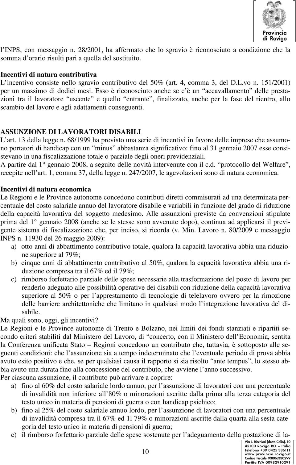 Esso è riconosciuto anche se c è un accavallamento delle prestazioni tra il lavoratore uscente e quello entrante, finalizzato, anche per la fase del rientro, allo scambio del lavoro e agli