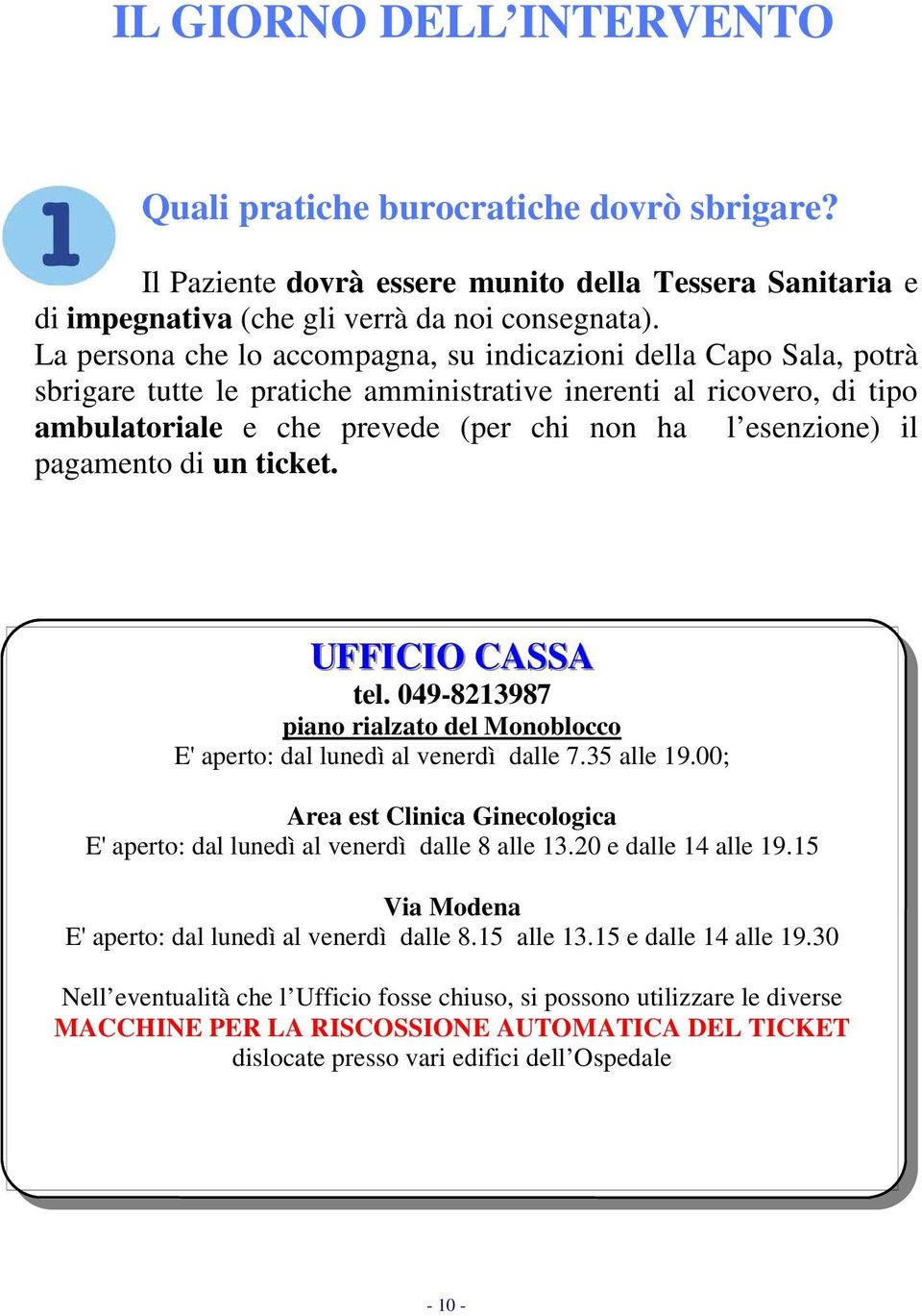 pagamento di un ticket. UFFICIO CASSA tel. 049-8213987 piano rialzato del Monoblocco E' aperto: dal lunedì al venerdì dalle 7.35 alle 19.