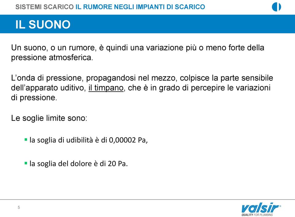 L onda di pressione, propagandosi nel mezzo, colpisce la parte sensibile dell apparato uditivo, il