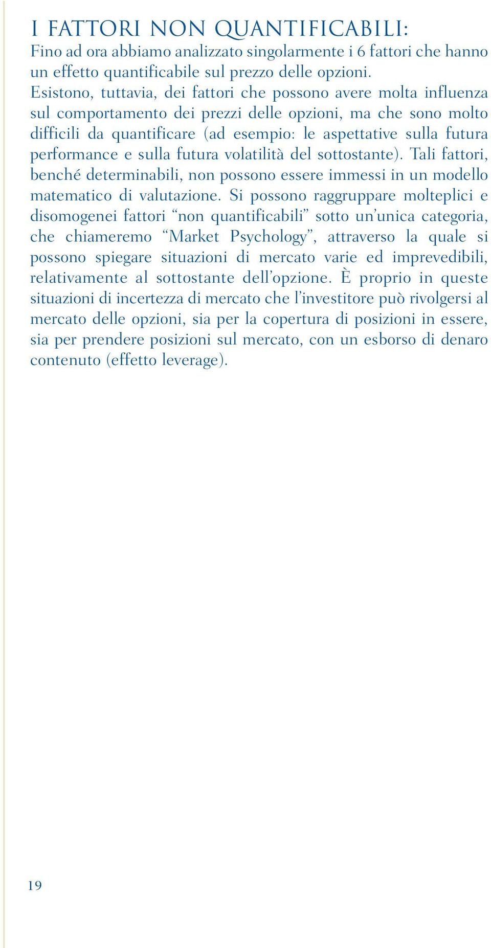 performance e sulla futura volatilità del sottostante). Tali fattori, benché determinabili, non possono essere immessi in un modello matematico di valutazione.