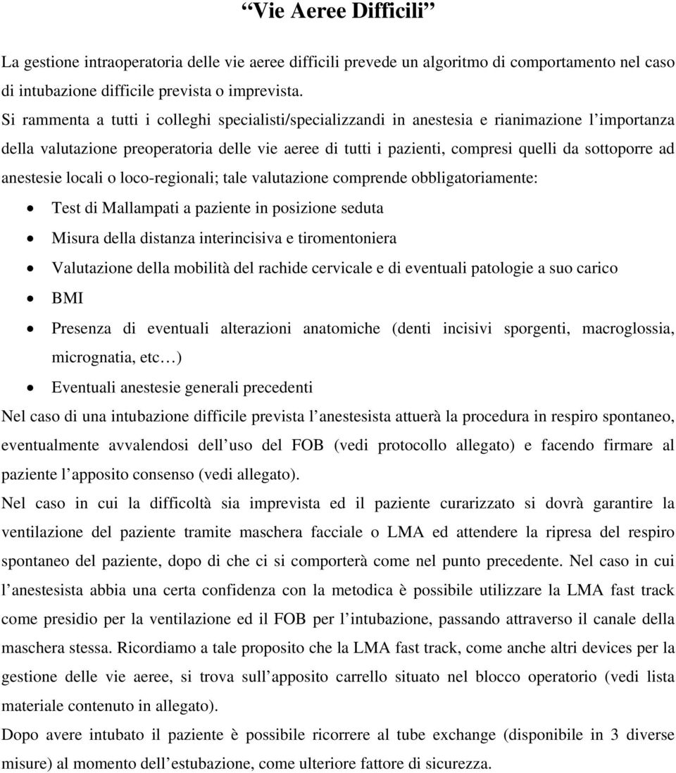 ad anestesie locali o loco-regionali; tale valutazione comprende obbligatoriamente: Test di Mallampati a paziente in posizione seduta Misura della distanza interincisiva e tiromentoniera Valutazione