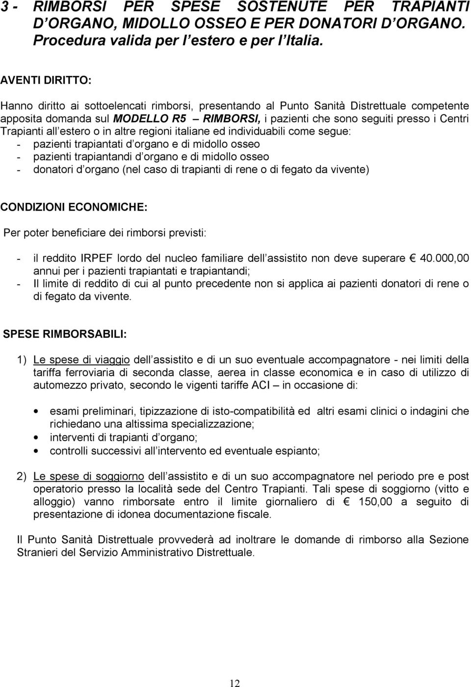 Trapianti all estero o in altre regioni italiane ed individuabili come segue: - pazienti trapiantati d organo e di midollo osseo - pazienti trapiantandi d organo e di midollo osseo - donatori d