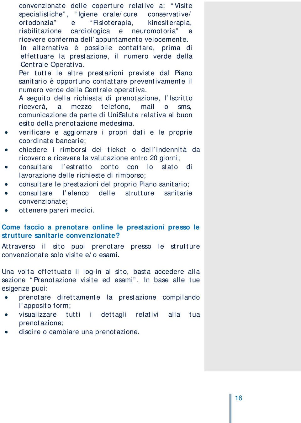 Per tutte le altre prestazioni previste dal Piano sanitario è opportuno contattare preventivamente il numero verde della Centrale operativa.