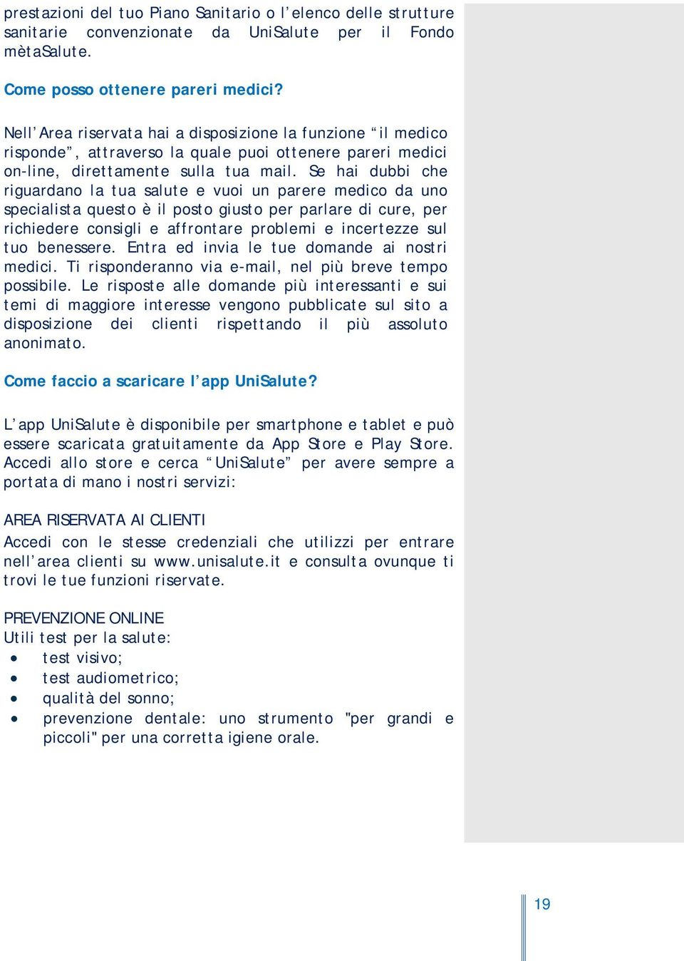 Se hai dubbi che riguardano la tua salute e vuoi un parere medico da uno specialista questo è il posto giusto per parlare di cure, per richiedere consigli e affrontare problemi e incertezze sul tuo