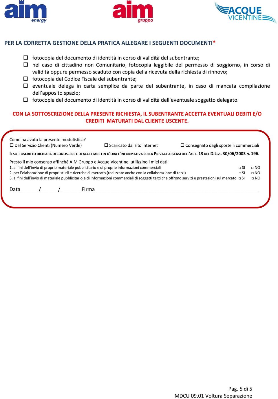 in carta semplice da parte del subentrante, in caso di mancata compilazione dell apposito spazio; fotocopia del documento di identità in corso di validità dell eventuale soggetto delegato.