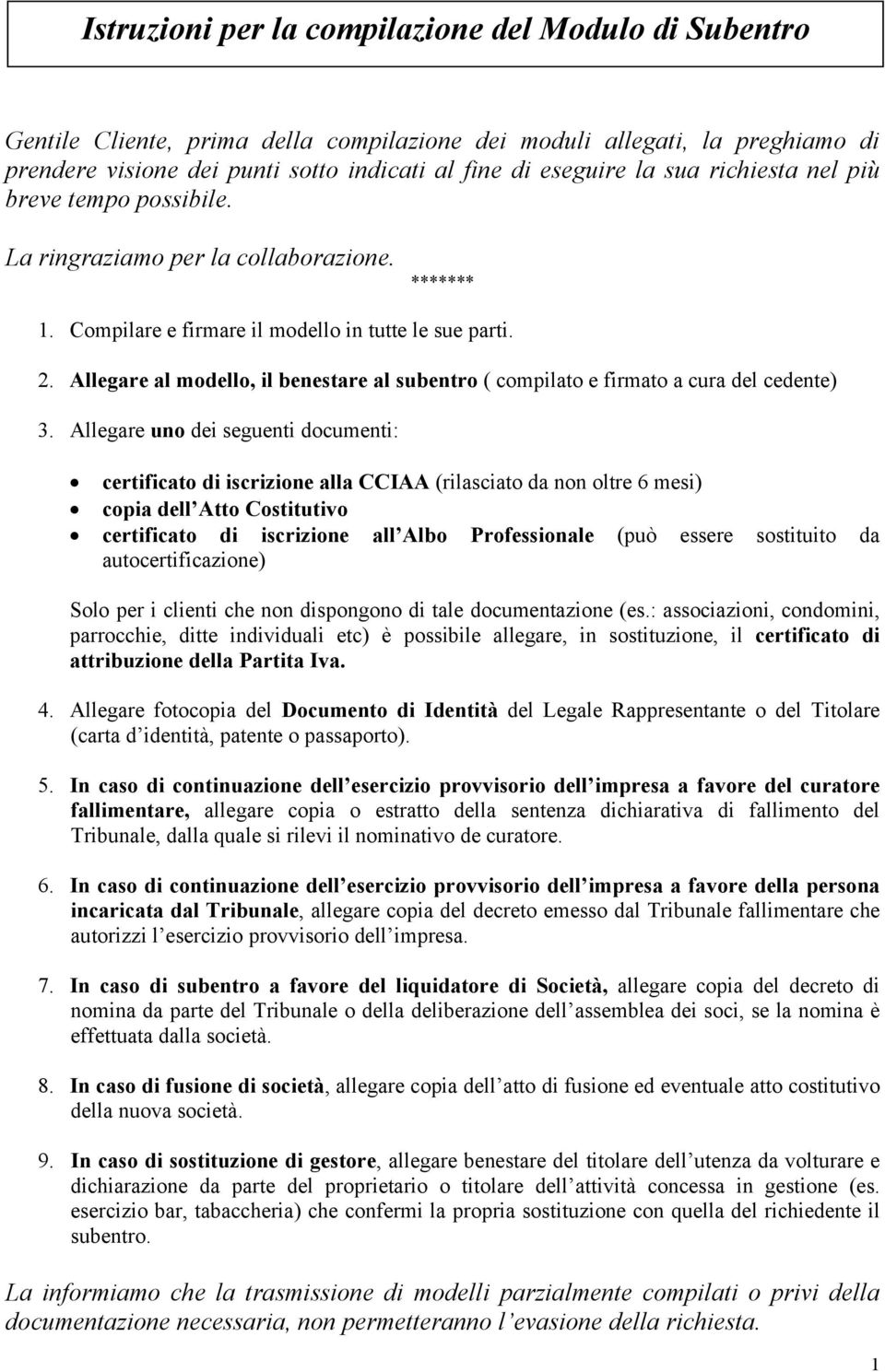 Allegare al modello, il benestare al subentro ( compilato e firmato a cura del cedente) 3.