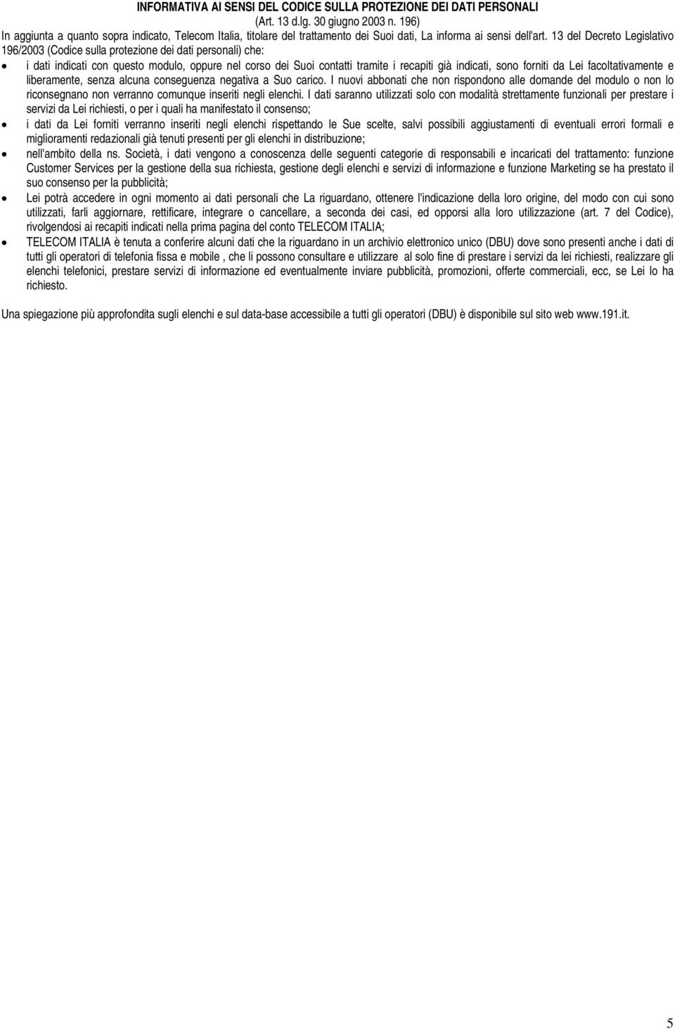 13 del Decreto Legislativo 196/2003 (Codice sulla protezione dei dati personali) che: i dati indicati con questo modulo, oppure nel corso dei Suoi contatti tramite i recapiti già indicati, sono