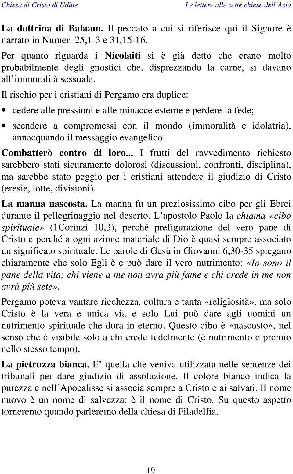 Il rischio per i cristiani di Pergamo era duplice: cedere alle pressioni e alle minacce esterne e perdere la fede; scendere a compromessi con il mondo (immoralità e idolatria), annacquando il