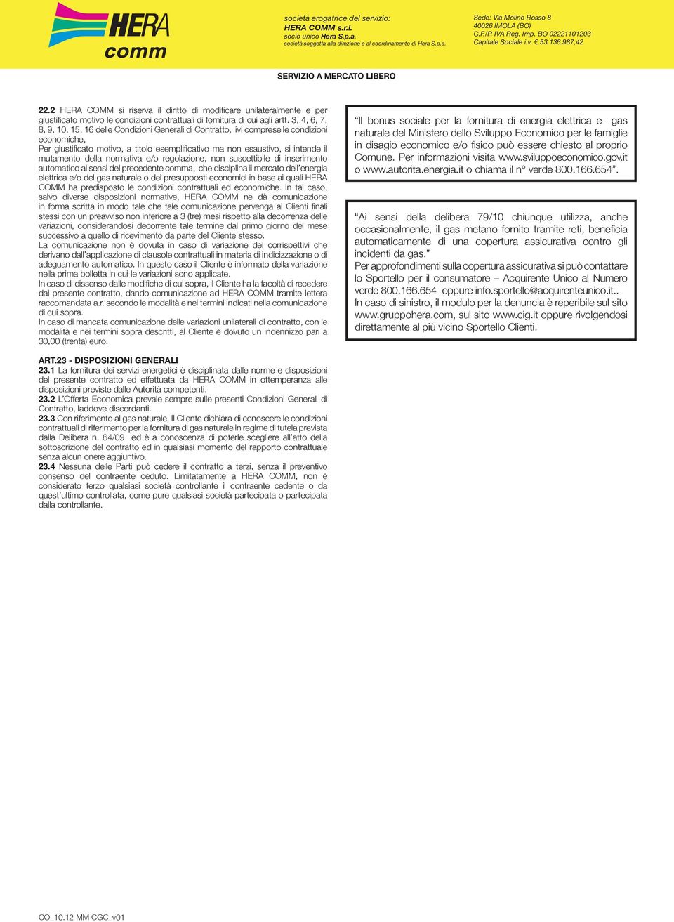 della normativa e/o regolazione, non suscettibile di inserimento automatico ai sensi del precedente comma, che disciplina il mercato dell energia elettrica e/o del gas naturale o dei presupposti