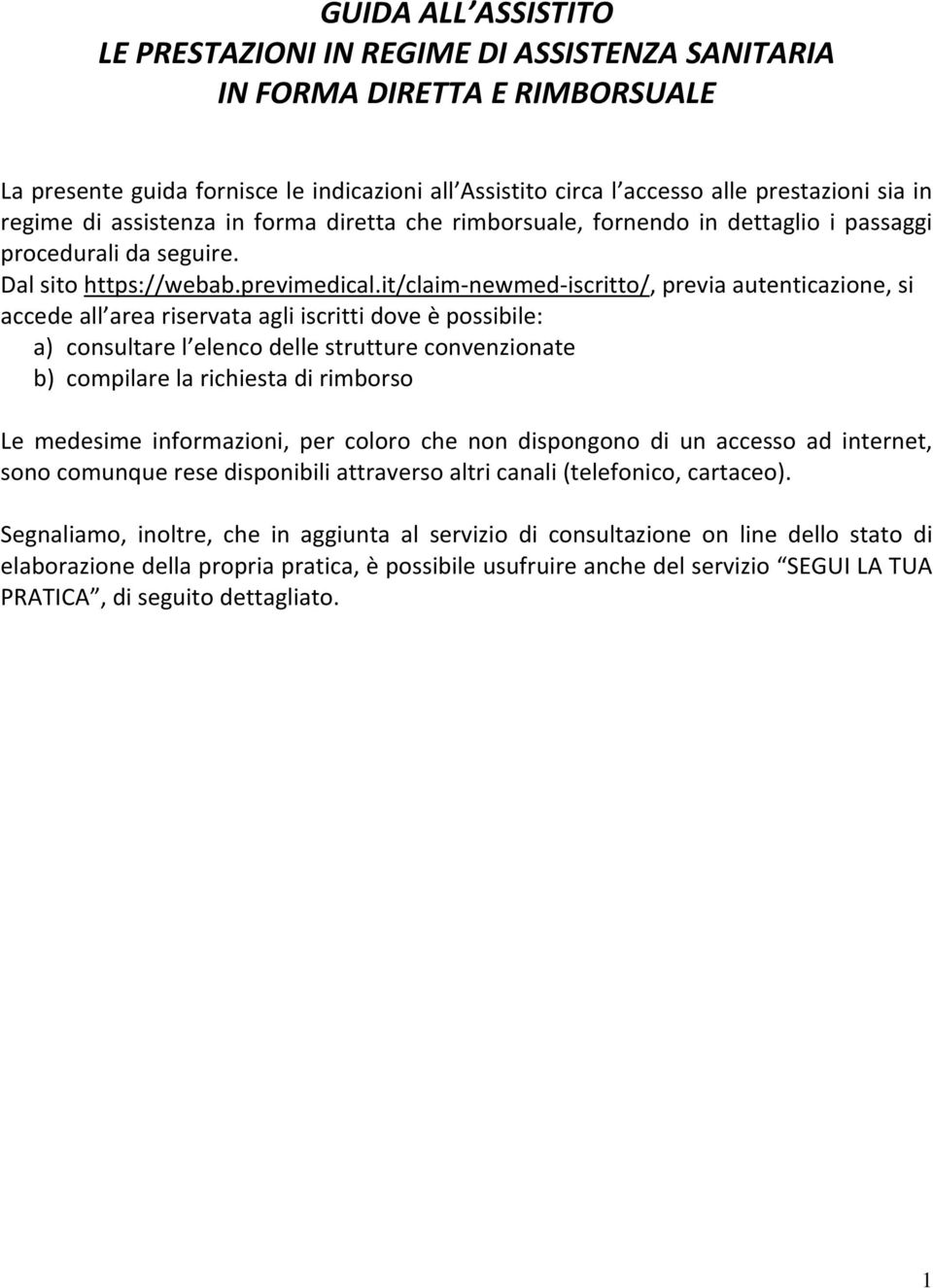 it/claim newmed iscritto/, previa autenticazione, si accede all area riservata agli iscritti dove è possibile: a) consultare l elenco delle strutture convenzionate b) compilare la richiesta di