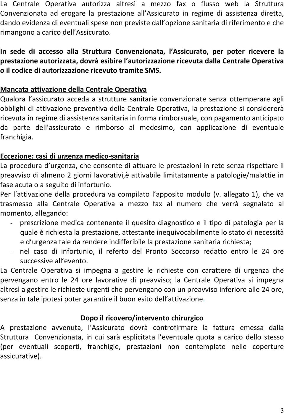 In sede di accesso alla Struttura Convenzionata, l Assicurato, per poter ricevere la prestazione autorizzata, dovrà esibire l autorizzazione ricevuta dalla Centrale Operativa o il codice di