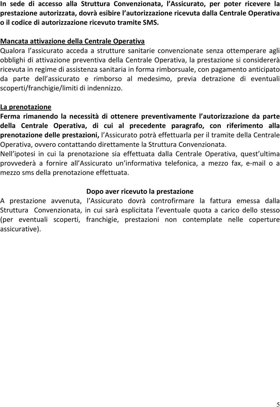 Mancata attivazione della Centrale Operativa Qualora l assicurato acceda a strutture sanitarie convenzionate senza ottemperare agli obblighi di attivazione preventiva della Centrale Operativa, la