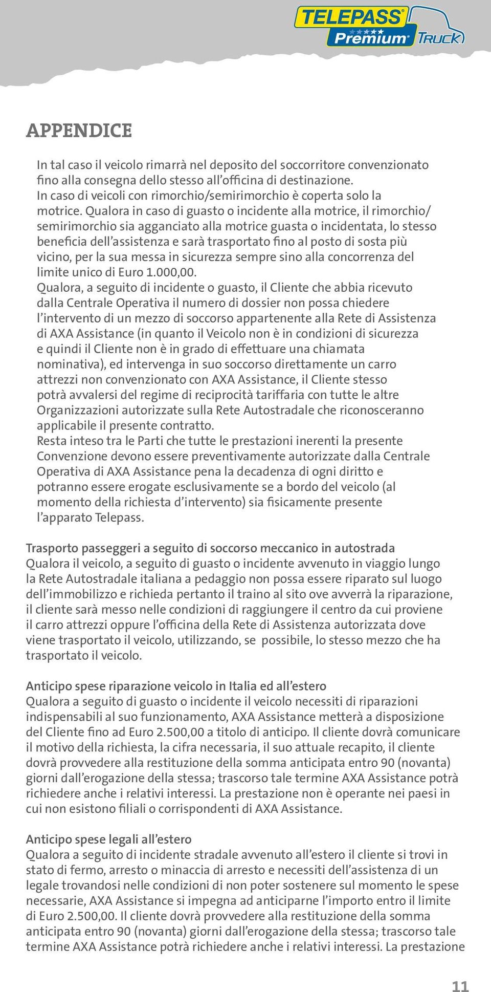 Qualora in caso di guasto o incidente alla motrice, il rimorchio/ semirimorchio sia agganciato alla motrice guasta o incidentata, lo stesso beneficia dell assistenza e sarà trasportato fino al posto