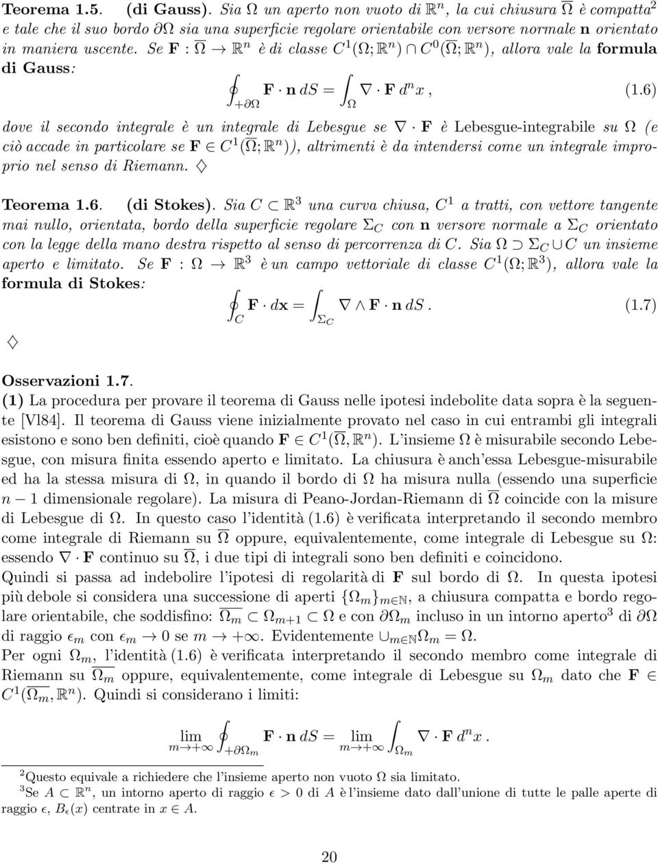 Se F : Ω R n è di classe C 1 (Ω; R n ) C 0 (Ω; R n ), allora vale la formula di Gauss: F n ds = F d n x, (1.
