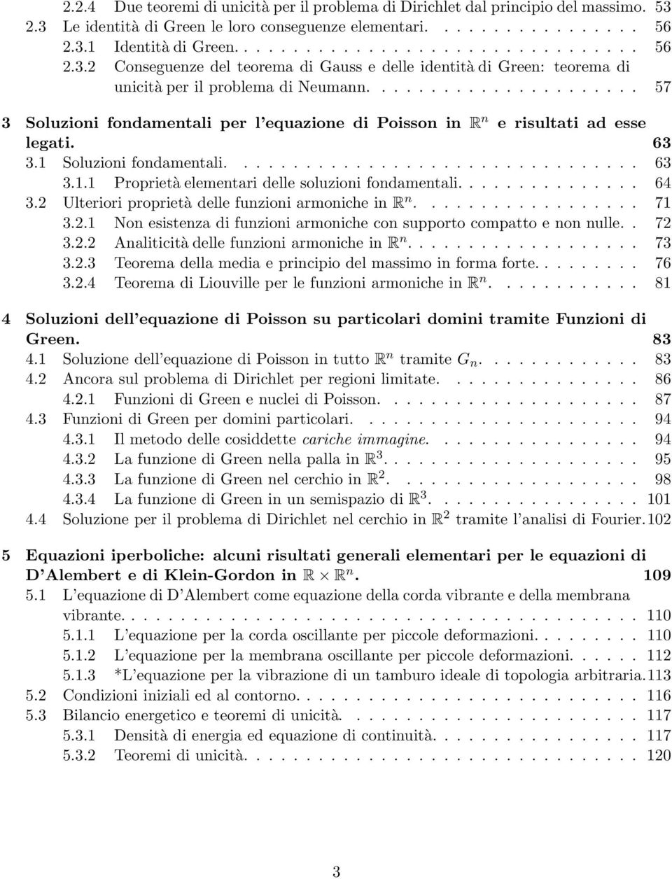 .............. 64 3.2 Ulteriori proprietà delle funzioni armoniche in R n.................. 71 3.2.1 Non esistenza di funzioni armoniche con supporto compatto e non nulle.. 72 3.2.2 Analiticità delle funzioni armoniche in R n.