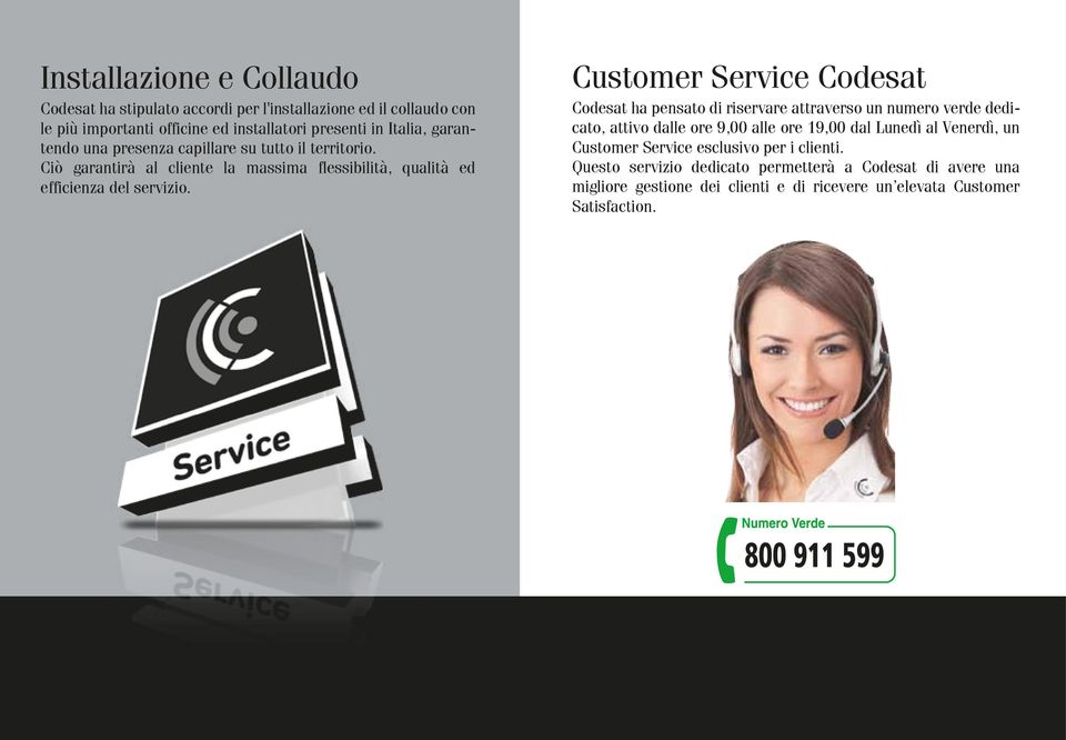 Customer Service Codesat Codesat ha pensato di riservare attraverso un numero verde dedicato, attivo dalle ore 9,00 alle ore 19,00 dal Lunedì al Venerdì, un