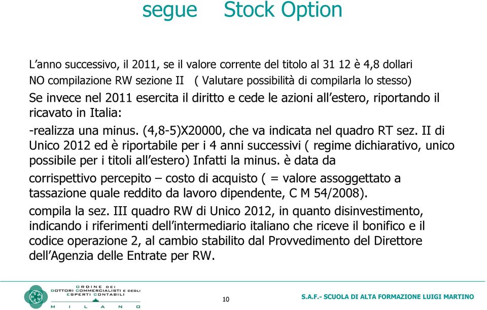 II di Unico 2012 ed è riportabile per i 4 anni successivi ( regime dichiarativo, unico possibile per i titoli all estero) Infatti la minus.