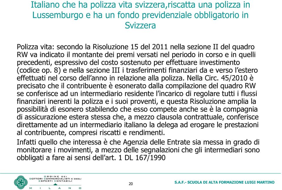 8) e nella sezione III i trasferimenti finanziari da e verso l estero effettuati nel corso dell anno in relazione alla polizza. Nella Circ.