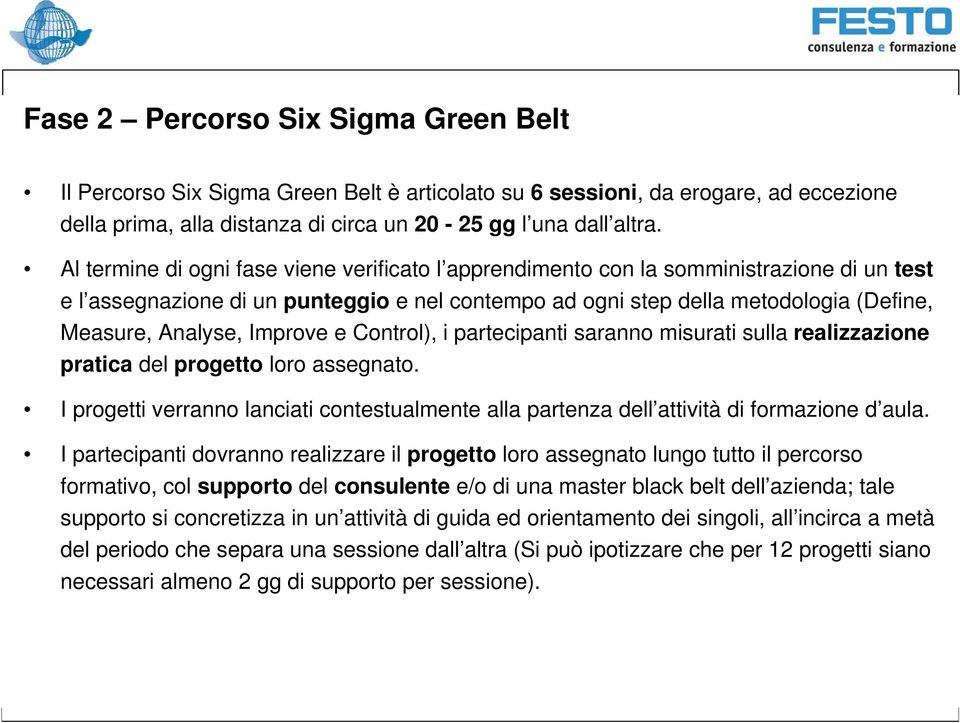 Improve e Control), i partecipanti saranno misurati sulla realizzazione pratica del progetto loro assegnato.