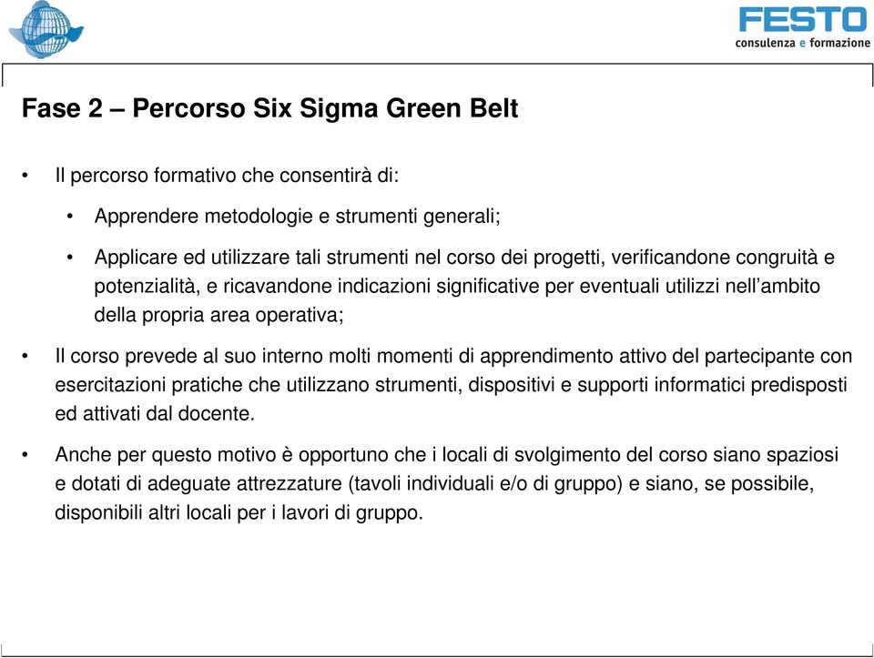 di apprendimento attivo del partecipante con esercitazioni pratiche che utilizzano strumenti, dispositivi e supporti informatici predisposti ed attivati dal docente.