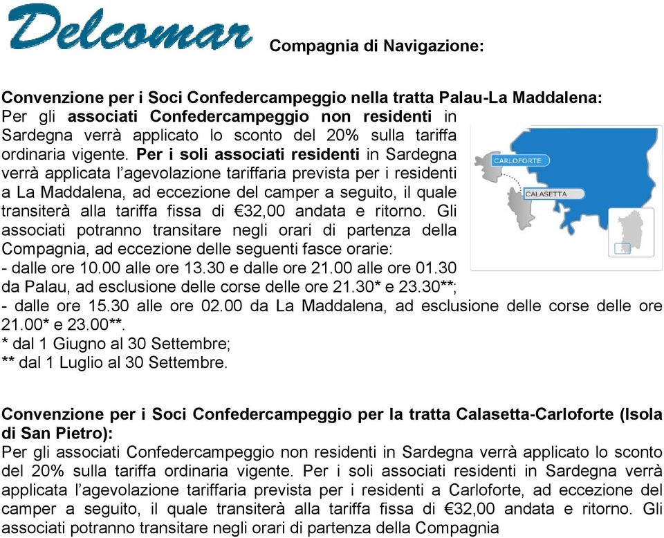 Per i soli associati residenti in Sardegna verrà applicata l agevolazione tariffaria prevista per i residenti a La Maddalena, ad eccezione del camper a seguito, il quale transiterà alla tariffa fissa