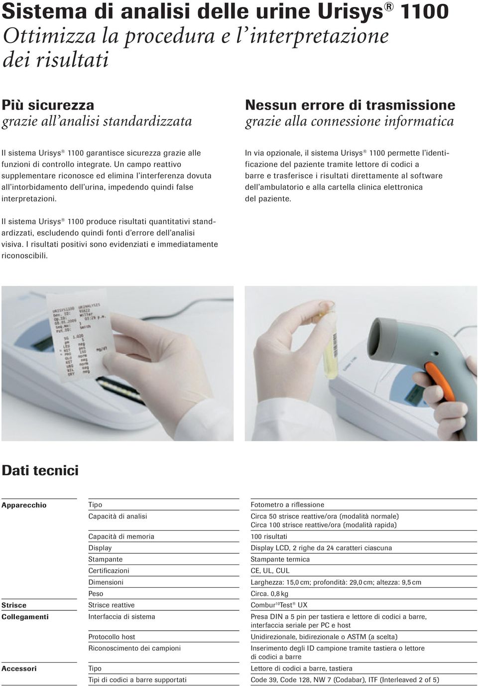 Un campo reattivo supplementare riconosce ed elimina l interferenza dovuta all intorbidamento dell urina, impedendo quindi false interpretazioni.