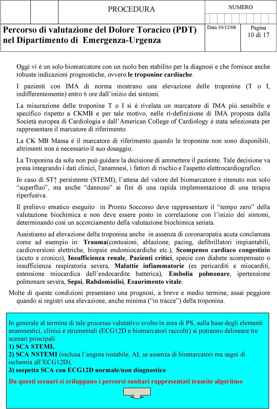 La misurazione delle troponine T o I si è rivelata un marcatore di IMA più sensibile e specifico rispetto a CKMB e per tale motivo, nelle ri-definizione di IMA proposta dalla Società europea di