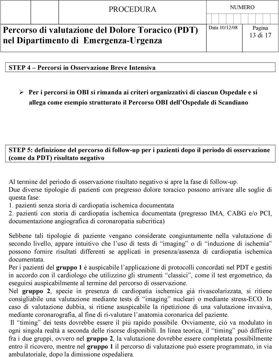 negativo si apre la fase di follow-up. Due diverse tipologie di pazienti con pregresso dolore toracico possono arrivare alle soglie di questa fase: 1.