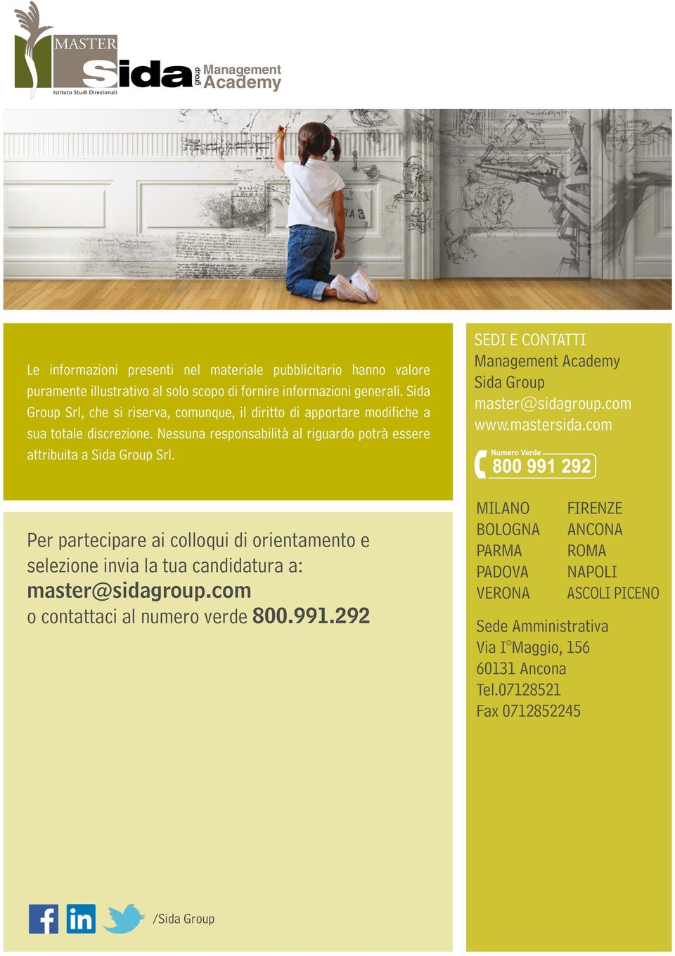 SEDI E CONTATTI Management Academy Sida Group master@sidagroup.com www.mastersida.com Per partecipare ai colloqui di orientamento e selezione invia la tua candidatura a: master@sidagroup.